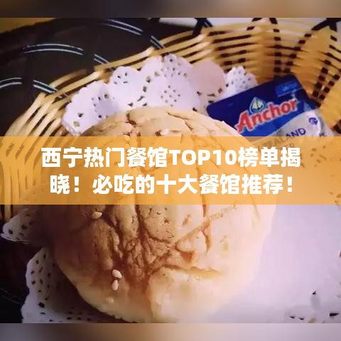 西宁热门餐馆TOP10榜单揭晓！必吃的十大餐馆推荐！