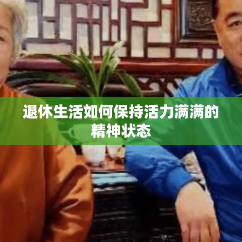 退休生活如何保持活力满满的精神状态