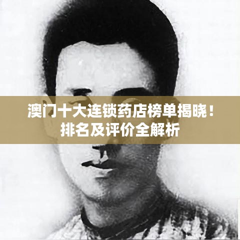 澳门十大连锁药店榜单揭晓！排名及评价全解析