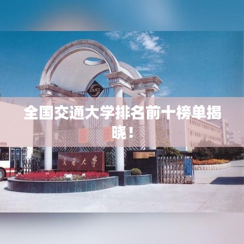 全国交通大学排名前十榜单揭晓！